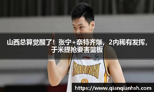 山西总算觉醒了！张宁+奈特齐爆，2内稀有发挥，于米提抢要害篮板